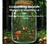 Miniature Worlds in a Jar: Whimsical Scenes to Color for Kids and Adults (coloring book: Miniature Worlds in a Jar : Whimsical Scenes to Color for Kids and Adults)