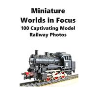 Miniature Worlds in Focus: 100 Captivating Model Railway Photos