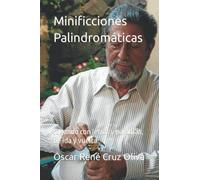 Minificciones Palindromáticas: Jugando con letras y palabras, de ida y vuelta: 1 (Palíndromos)