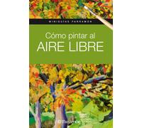 Miniguías Parramón Cómo pintar al aire libre