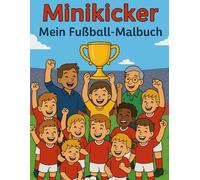 Minikicker - Mein Fußball-Malbuch: 30 Seiten Ausmalspaß rund um das runde Leder