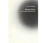 Minima ethica. Piccoli esercizi di filosofia morale (Etica e talenti)