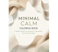 Minimal Calm Coloring Book A Modern Adult Coloring Book for Relaxation, Clarity & Stress Relief: Minimalist Black & White Designs for Mindful ... Focus (2026 Mindfulness & Modern Calm Series)