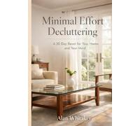 Minimal Effort Decluttering: A 30 Day Reset for Your Home and Your Mind (Decluttering for Real Life)