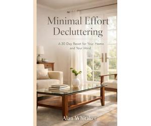 Minimal Effort Decluttering: A 30 Day Reset for Your Home and Your Mind (Decluttering for Real Life)