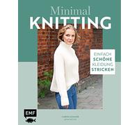 Minimal Knitting - Einfach schöne Kleidung stricken: Strick-Basics für alle vier Jahreszeiten
