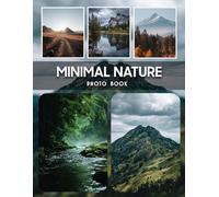 Minimal Nature Photography Book: A Collection Of Minimalist Nature Photography Showcasing Simple Natural Landscapes And Serene Outdoor Scenes