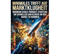 Minimales trifft auf Marktklugheit: Minimum Viable Product Strategie um schneller und klüger an den Markt zu kommen