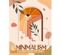Minimalism: Coloring Book With Minimalist Art Drawings, Abstract Designs, and Simple Patterns of Nature Objects, Simplicity Illustrations for Adults Women, and Teens to Color and Relieve Stress