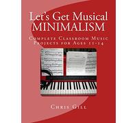 Minimalism: Complete Classroom Music Project for Ages 11-14: Volume 1 (Let's Get Musical)