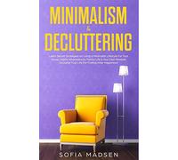 Minimalism & Decluttering: Learn Secret Strategies on Living a Minimalist Lifestyle For Your House, Digital Whereabouts, Family Life & Your Own ... Your Life For Finding Inner Happiness!