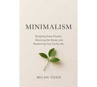 Minimalism: Tripping Away Excess, Silencing the Noise, and Reclaiming Your Finite Life