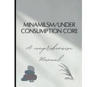 Minimalism/UnderConsumption Core: A Comprehensive Manual