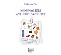 Minimalism Without Sacrifice: How to Get Rid of Clutter, Survive Minimalism, and Finally Find the Remote (even if you love shopping)