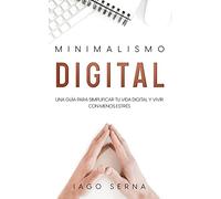 Minimalismo Digital: Una Guía para Simplificar tu Vida Digital y Vivir con Menos Estrés