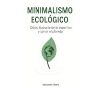 Minimalismo ecológico: Cómo liberarte de lo superfluo y salvar el planeta: 2 (Vivir Green - Del Caos al Cambio)