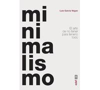 Minimalismo: El arte de no tener para tenerlo todo (Psicología y autoayuda)