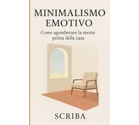 Minimalismo Emotivo: Come sgomberare la mente prima della casa