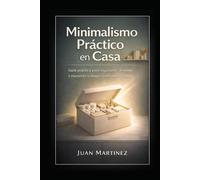 Minimalismo Práctico en Casa: Guía práctica para organizar, despejar y mantener tu hogar ordenado sin estrés