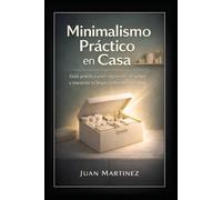 Minimalismo Práctico en Casa: Guía práctica para organizar, despejar y mantener tu hogar ordenado sin estrés