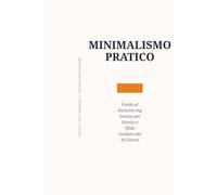 Minimalismo Pratico: Guida al Decluttering Stanza per Stanza e Sfida Guidata dei 30 Giorni | Manuale con Diario Personale per Riordinare la Casa, Semplificare la Mente e Liberarsi dal Superfluo
