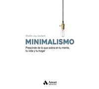 Minimalismo: Prescinde de lo que sobra en tu mente , tu vida y tu hogar. (DESARROLLO PERSONAL)