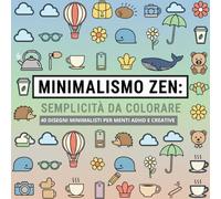 MINIMALISMO ZEN: SEMPLICITA' DA COLORARE: 40 DISEGNI MINIMALISTI PER MENTI ADHD E CREATIVE