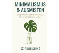 Minimalismus & Ausmisten: Die Schritt-für-Schritt-Anleitung für ein zufriedeneres Leben