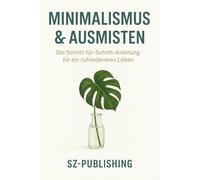 Minimalismus & Ausmisten: Die Schritt-für-Schritt-Anleitung für ein zufriedeneres Leben