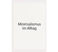 Minimalismus im Alltag: 365 Tage, 365 Seiten