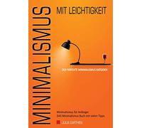 MINIMALISMUS mit Leichtigkeit - Der perfekte Minimalismus Ratgeber - Minimalismus für Anfänger - DAS Minimalismus Buch mit vielen Tipps