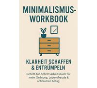 Minimalismus-Workbook: Klarheit schaffen & entrümpeln: Schritt-für-Schritt Arbeitsbuch für mehr Ordnung, Lebensfreude & achtsamen Alltag
