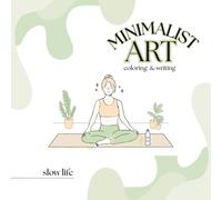 Minimalist Art Coloring & Writing Book for Adults & Teens: A Slow Life Guide to Stress & Anxiety Relief, Mindfulness, Self-Care & Emotional Wellness