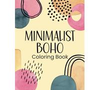 Minimalist Boho Coloring Book. For Teens & Adults: Over 50 Beautiful Designs for Relaxation & Stress Relief. Aesthetic, Abstract, Line Art, Landscapes, Botanical, Objects, Floral