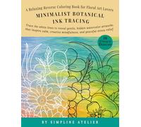 Minimalist Botanical Ink Tracing: A Relaxing Reverse Coloring Book for Floral Art Lovers. Trace the White Lines to Reveal Gentle, Hidden Watercolor ... Mindfulness, and Peaceful Stress Relief.