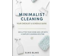 Minimalist Cleaning: Your Checklist & Schedule Guide: Declutter Your Home and Life with a Simpler Cleaning Routine