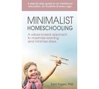 Minimalist Homeschooling: A values-based approach to maximize learning and minimize stress