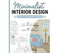 Minimalist Interior Design Adult Coloring Book: Relax with Elegant Color Beautiful Modern Homes Cozy Home Spaces Stylish Decor and Stress Relieving Creative Coloring for Adults and Teens