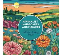Minimalist Landscapes & Flowers Coloring Book: Elegant Designs for Relaxation and Mindful Creativity: A Beautiful Collection of Simple Nature Scenes, ... for Adults and Teens to Color & Unwind
