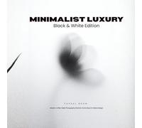 Minimalist Luxury: Black & White Edition: Modern Coffee Table Photography Book for Home Decor & Interior Design