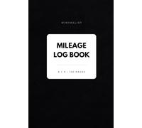 Minimalist Mileage Log Book: Vehicle Mileage Record Book for Business Travel, Tax Deductions, Expense Reimbursement, Personal Use, Trip Tracking and Vehicle Maintenance