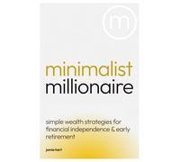 Minimalist Millionaire: Simple Wealth Strategies for Financial Independence & Early Retirement