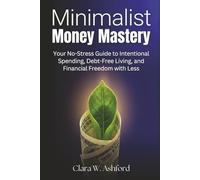 Minimalist Money Mastery: Your No-Stress Guide to Intentional Spending, Debt-Free Living, and Financial Freedom with Less