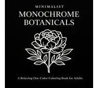 Minimalist Monochrome Botanicals: Relaxing One-Color Flower Designs for Adults - Bold Black Outlines, Minimalist Botanical Line Art for Mindful Coloring and Stress Relief
