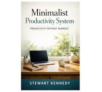 Minimalist Productivity System: Productivity Without Burnout (Everyday Transformation Series)