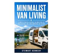 Minimalist Van Living: A Complete Practical Blueprint for Simplifying Life, Traveling Freely and Living Comfortably on the Road (Essential Guides to ... and Essential Skills for Everyday Makers)