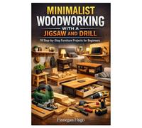 MINIMALIST WOODWORKING WITH A JIGSAW AND DRILL: 18 Step-by-Step Furniture Projects for Beginners