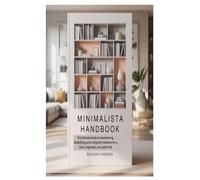 MINIMALISTA HANDBOOK: The Ultimate Guide to Decluttering, Simplifying, and Living with Intention for a Calm, Organized, and Joyful Life
