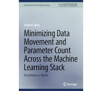 Minimizing Data Movement and Parameter Count Across the Machine Learning Stack: Everything is a Matrix (Synthesis Lectures on Computer Science)