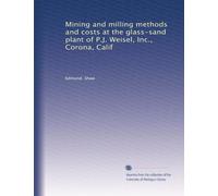 Mining and milling methods and costs at the glass-sand plant of P.J. Weisel, Inc., Corona, Calif